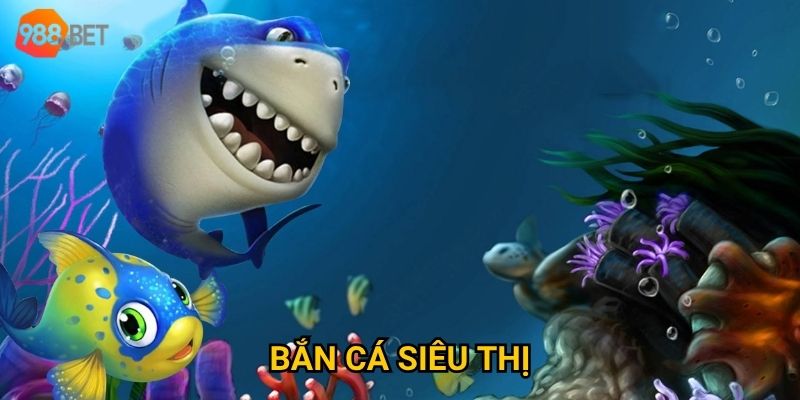 Vì sao bắn cá siêu thị tại 988Bet được nhiều người lựa chọn?