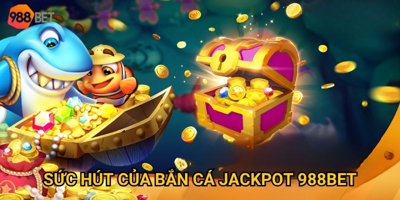 Bắn cá jackpot tại 988Bet – Cơ hội nào để trúng thưởng khủng? 2 Sức hút của bắn cá jackpot 988Bet