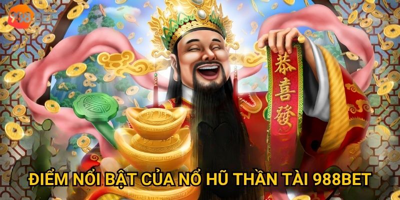 Điểm nổi bật của Nổ hũ Thần Tài 988Bet