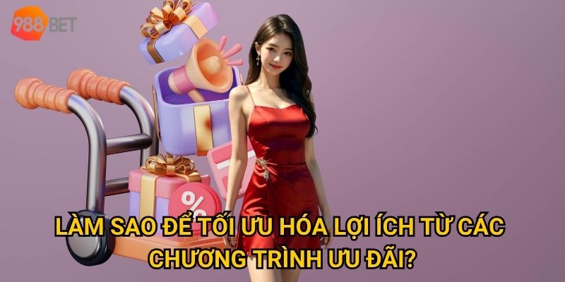 Làm sao để tối ưu hóa lợi ích từ các chương trình ưu đãi?