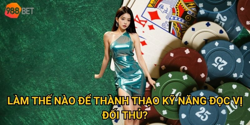 Làm thế nào để thành thạo kỹ năng đọc vị đối thủ?