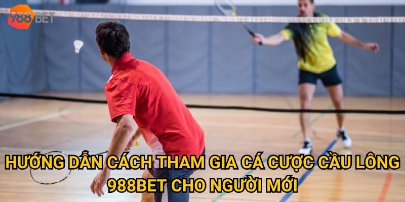 Ở đâu có thể cá cược cầu lông với tỷ lệ hấp dẫn như tại 988Bet? 2 Hướng dẫn cách tham gia cá cược cầu lông 988Bet cho người mới