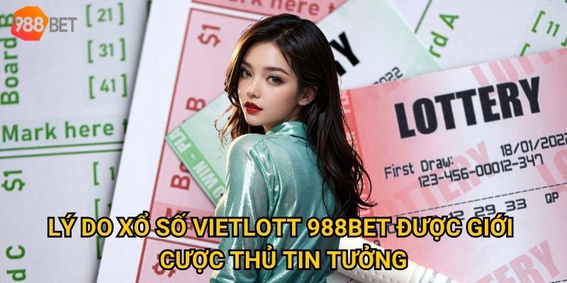 Làm sao để tăng cơ hội trúng thưởng khi chơi xổ số Vietlott tại 988Bet? 2 Lý do xổ số Vietlott 988Bet được giới cược thủ tin tưởng